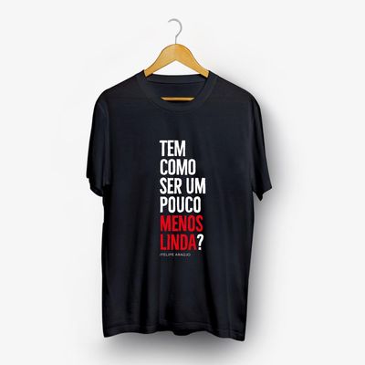 Camiseta Felipe Araújo - Tem Como Ser Um Pouco Menos Linda?